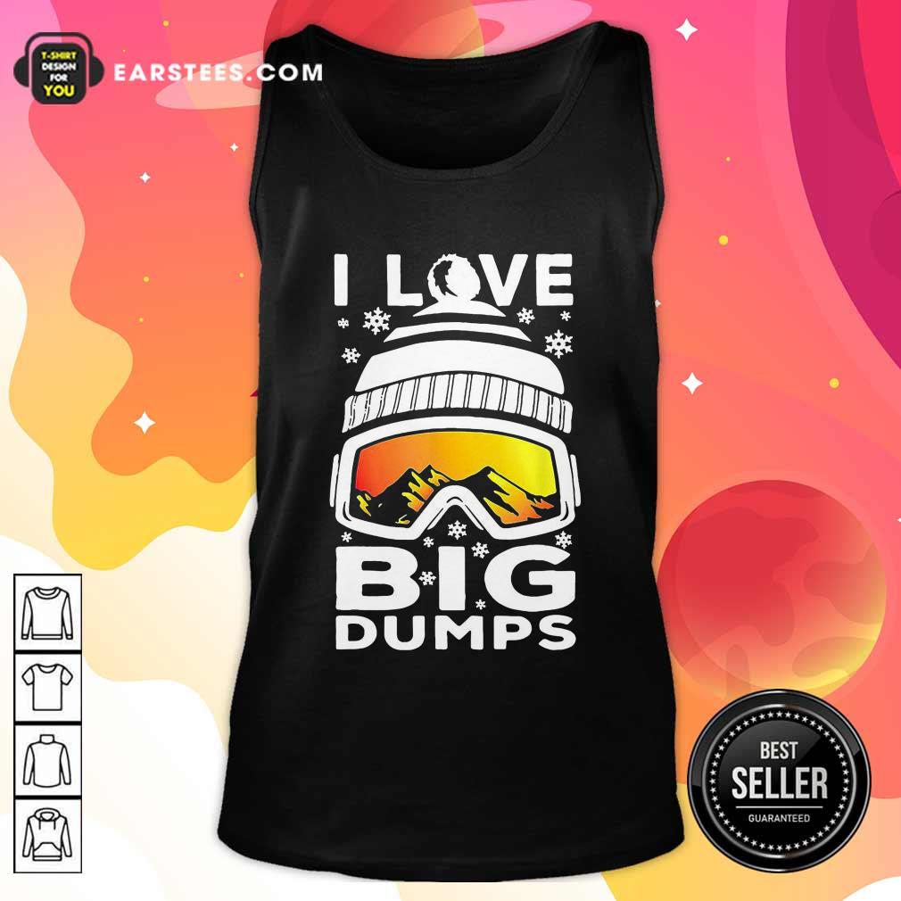 Original I Love Big Dumps Snowborading Goggles Shirt