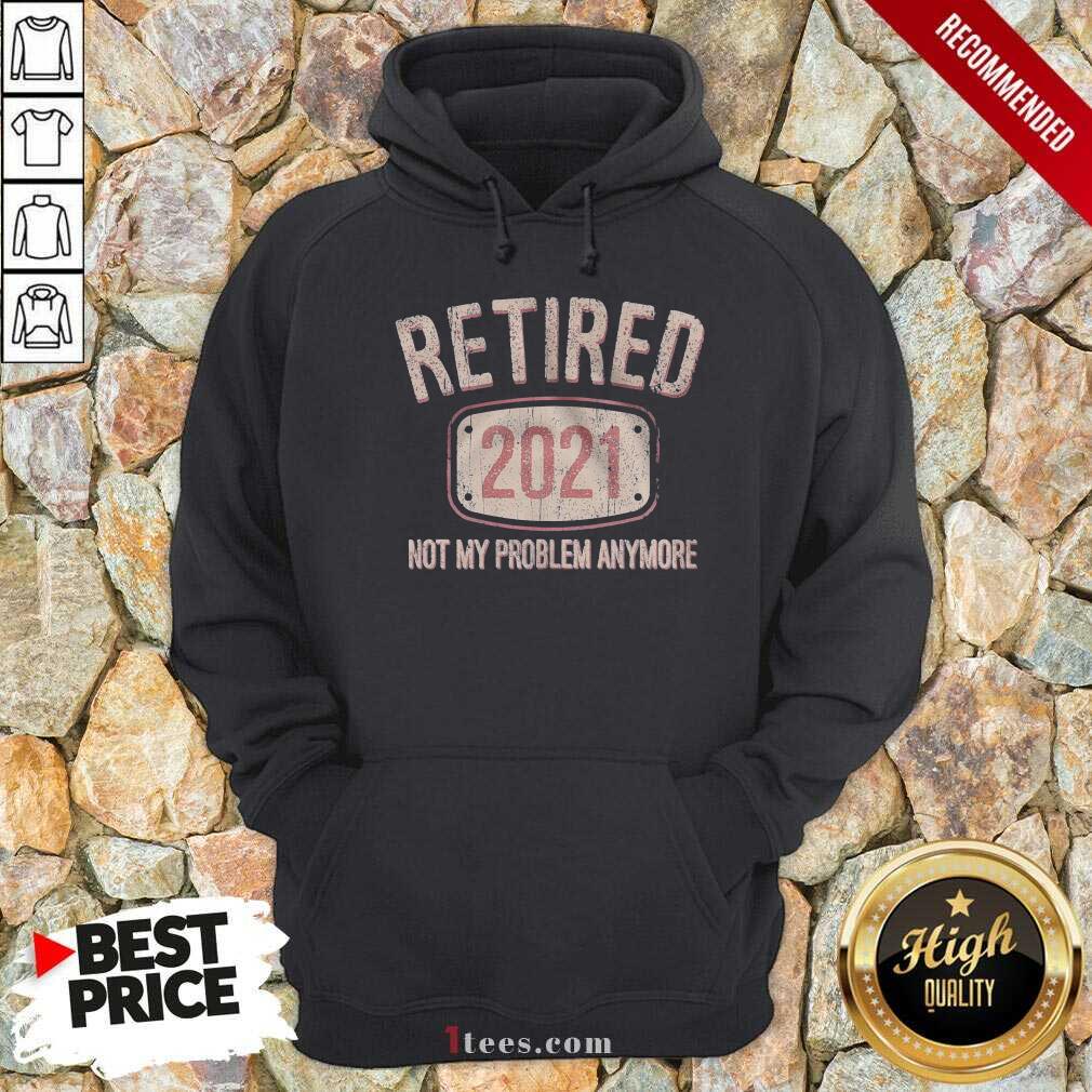 Original Retired 2021 Not My Problem Anymore Retro Shirt