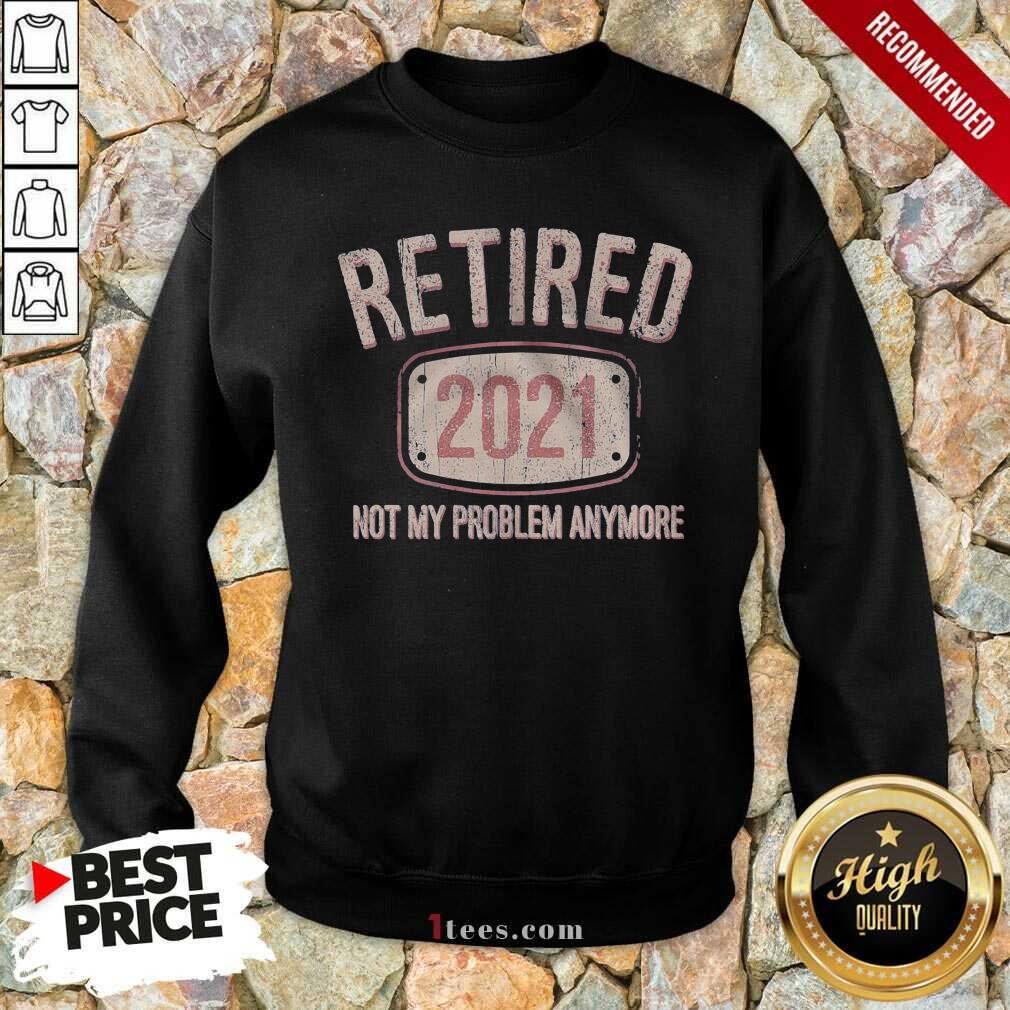 Original Retired 2021 Not My Problem Anymore Retro Shirt