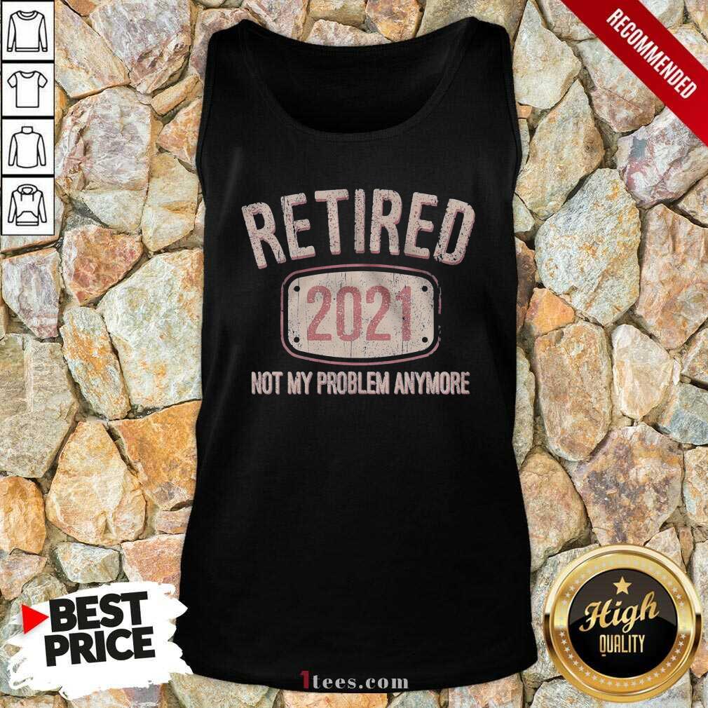 Original Retired 2021 Not My Problem Anymore Retro Shirt