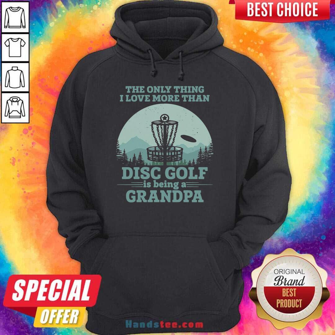Original The Only Thing I Love More Than Disc Golf Is Being A Grandpa Shirt