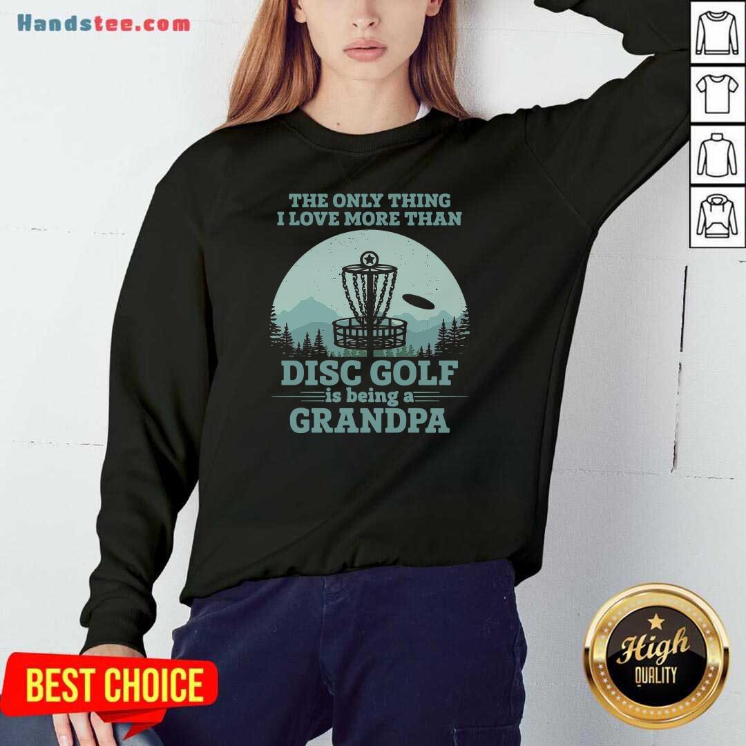 Original The Only Thing I Love More Than Disc Golf Is Being A Grandpa Shirt
