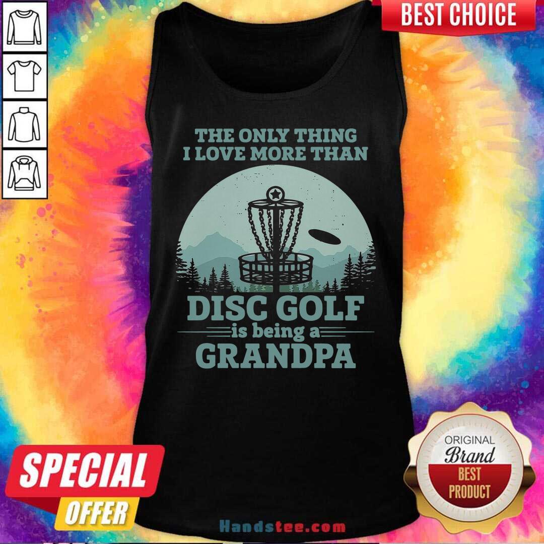 Original The Only Thing I Love More Than Disc Golf Is Being A Grandpa Shirt