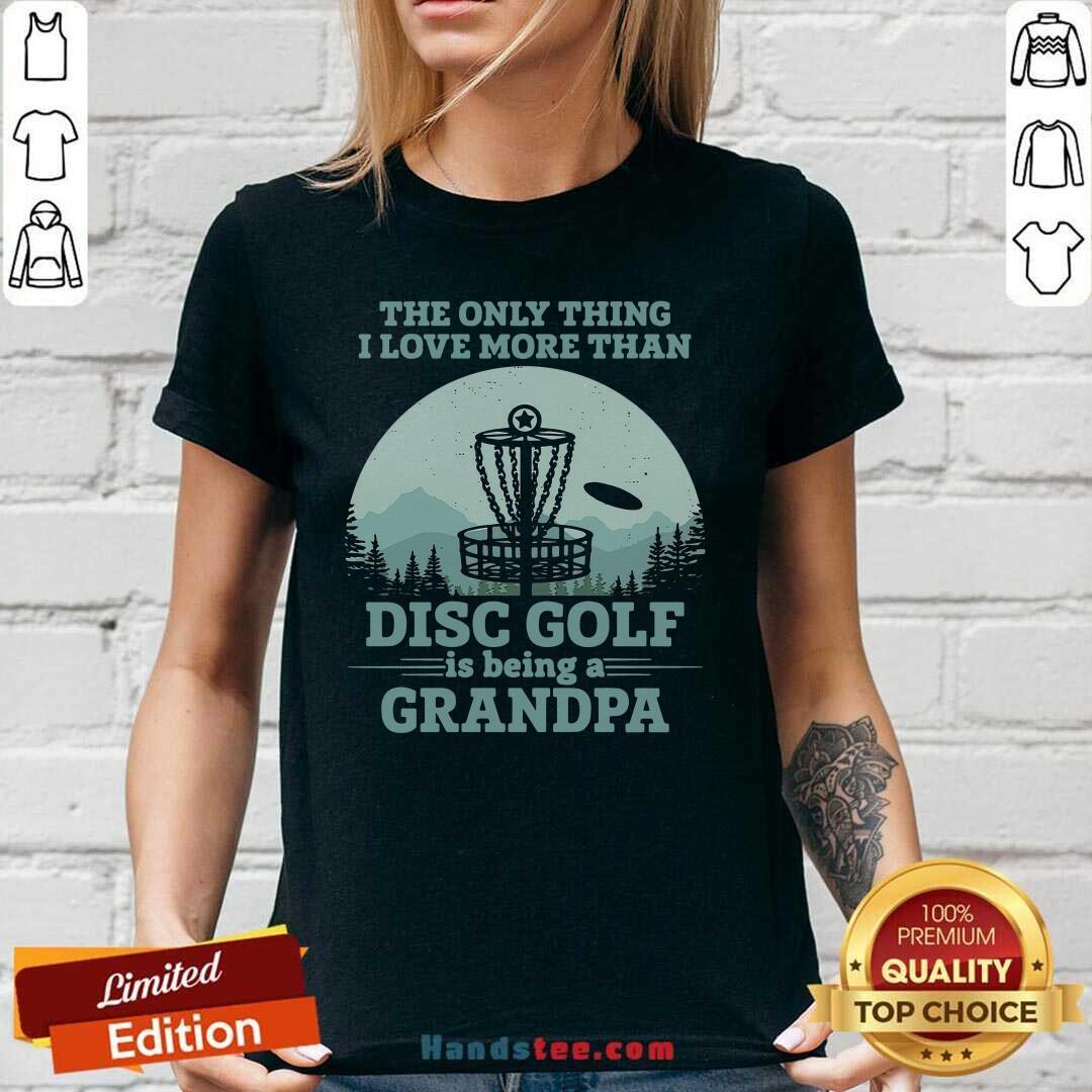Original The Only Thing I Love More Than Disc Golf Is Being A Grandpa Shirt