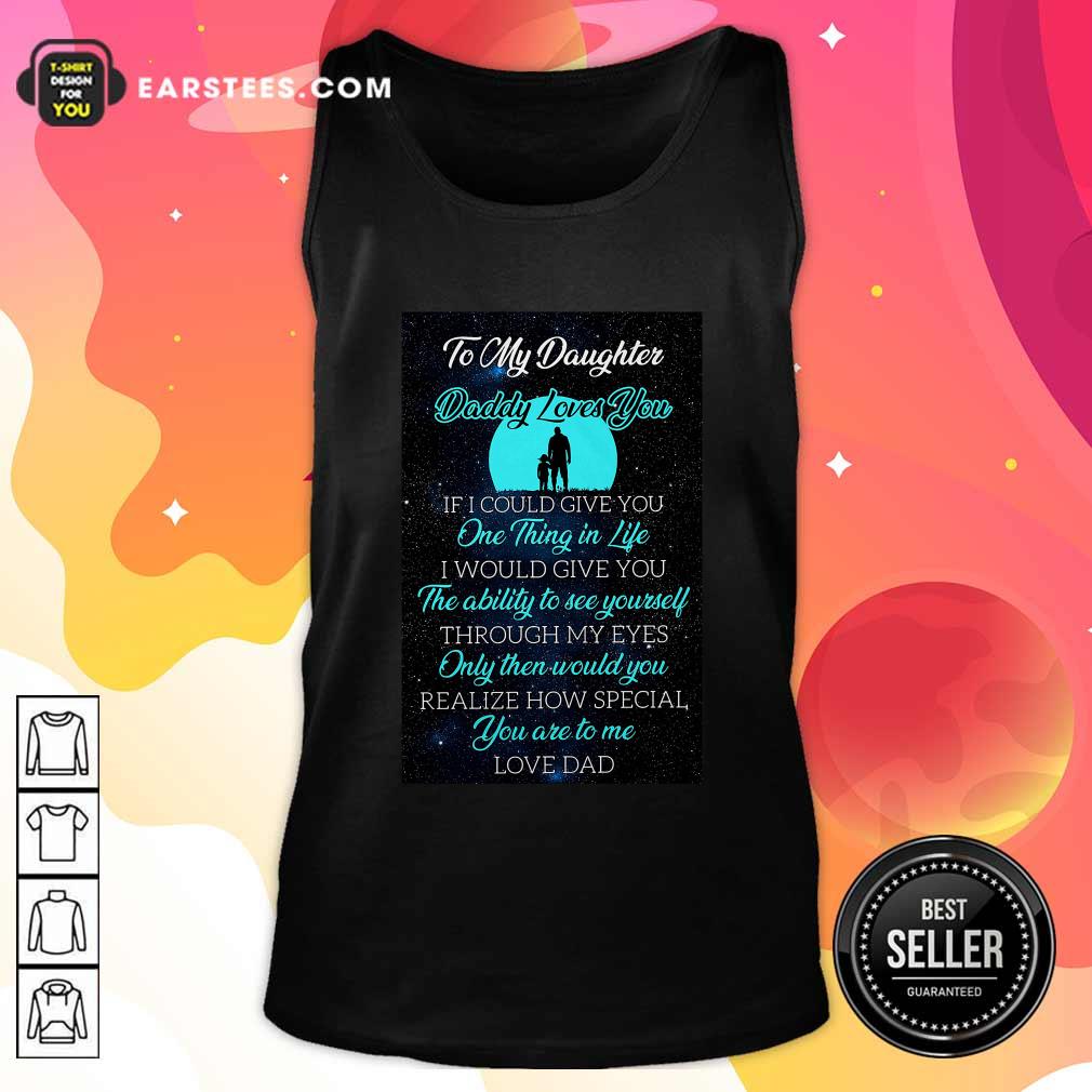 original-to-my-daughter-daddy-loves-you-if-i-could-give-you-one-thing-in-life-tank-top.jpg