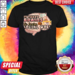 Original It Takes Brains To Learn Social Work Shirt