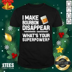 Awesome I Make Bourbon Disappear What’s Your Superpower Shirt