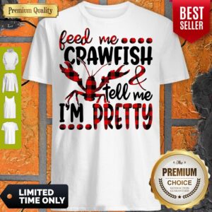 Premium Feed Me Crawfish Tell Me I’m Pretty Shirt