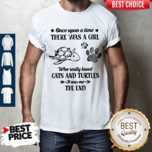 Nice Once Upon A Time There Was A Girl Who Really Loved Cats And Turtles It Was Me The End Shirt
