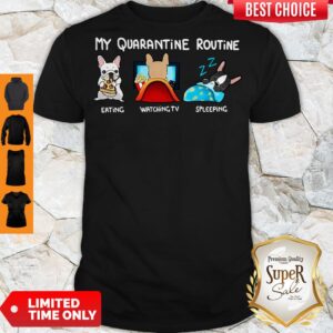 French Bulldog My Quarantine Routine Eating Watching TV Sleeping Shirts