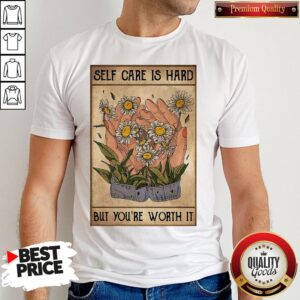 Pretty Social Worker Self Care Is Hard But You’re Worth It Shirt