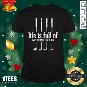 Perfect Life Is Full Of Important Choices Golf By Mehdiker Shirt