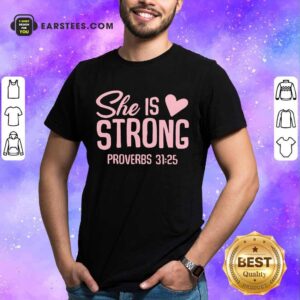 Original She Is Strong Proverbs 31 25 Love Shirt