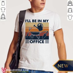 Funny I’ll Be In My Office Gardening Vintage Shirt