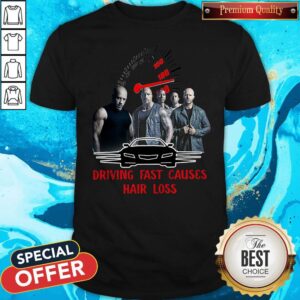 Good Fast And Furious 9 Driving Fast Causes Hair Loss Shirt