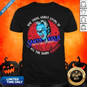 One Thing About Living In Santa Carla I Never Could Stomach All The Damn Vampires Shirt