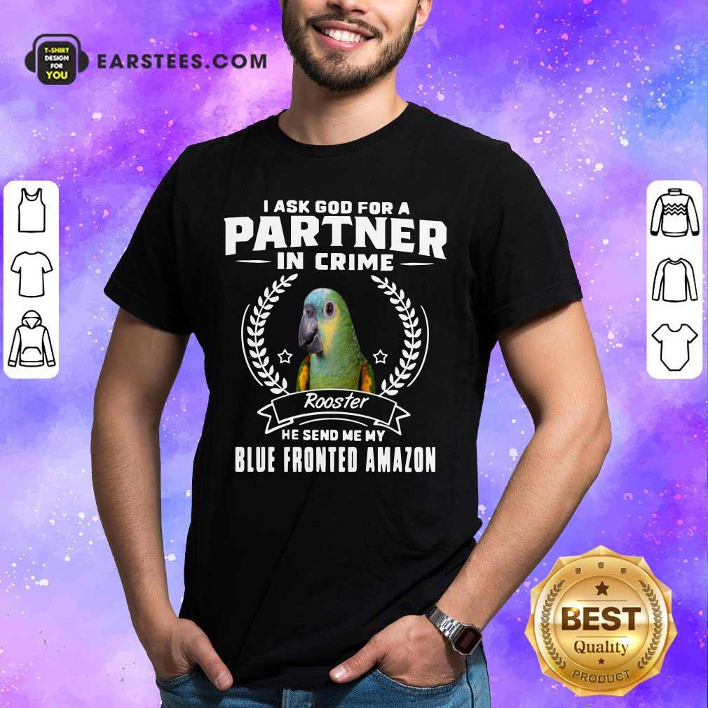 Parrot I Ask God For A Partner In Crime Blue Fronted Amazon Shirt