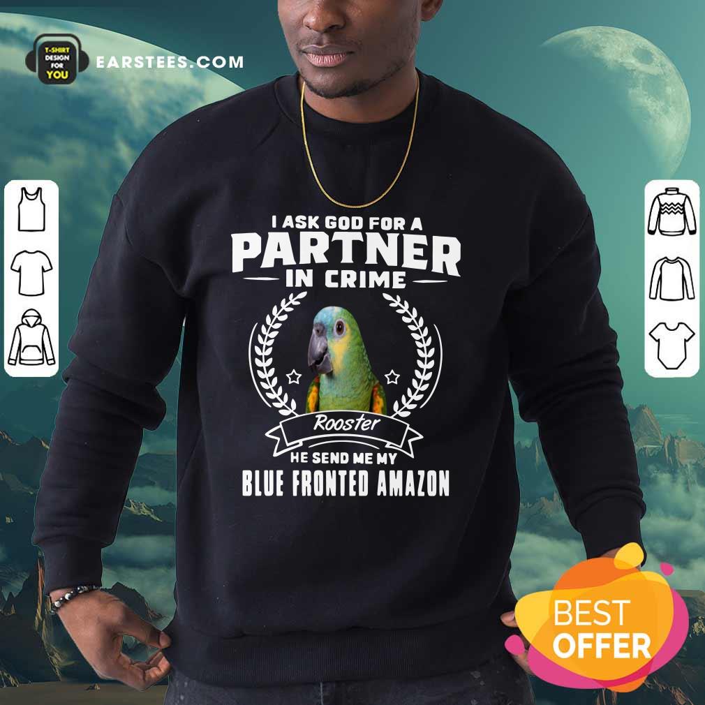 Parrot I Ask God For A Partner In Crime Blue Fronted Amazon Shirt