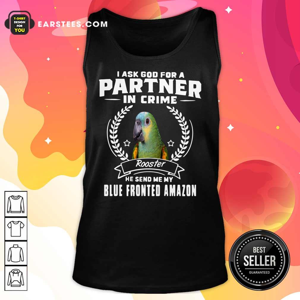 Parrot I Ask God For A Partner In Crime Blue Fronted Amazon Shirt