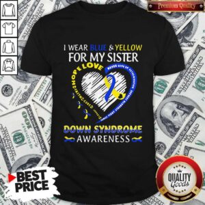 I Wear Blue And Yellow For My Sister Down Syndrome Awareness Heart Family Fight Strength Courage Shirt