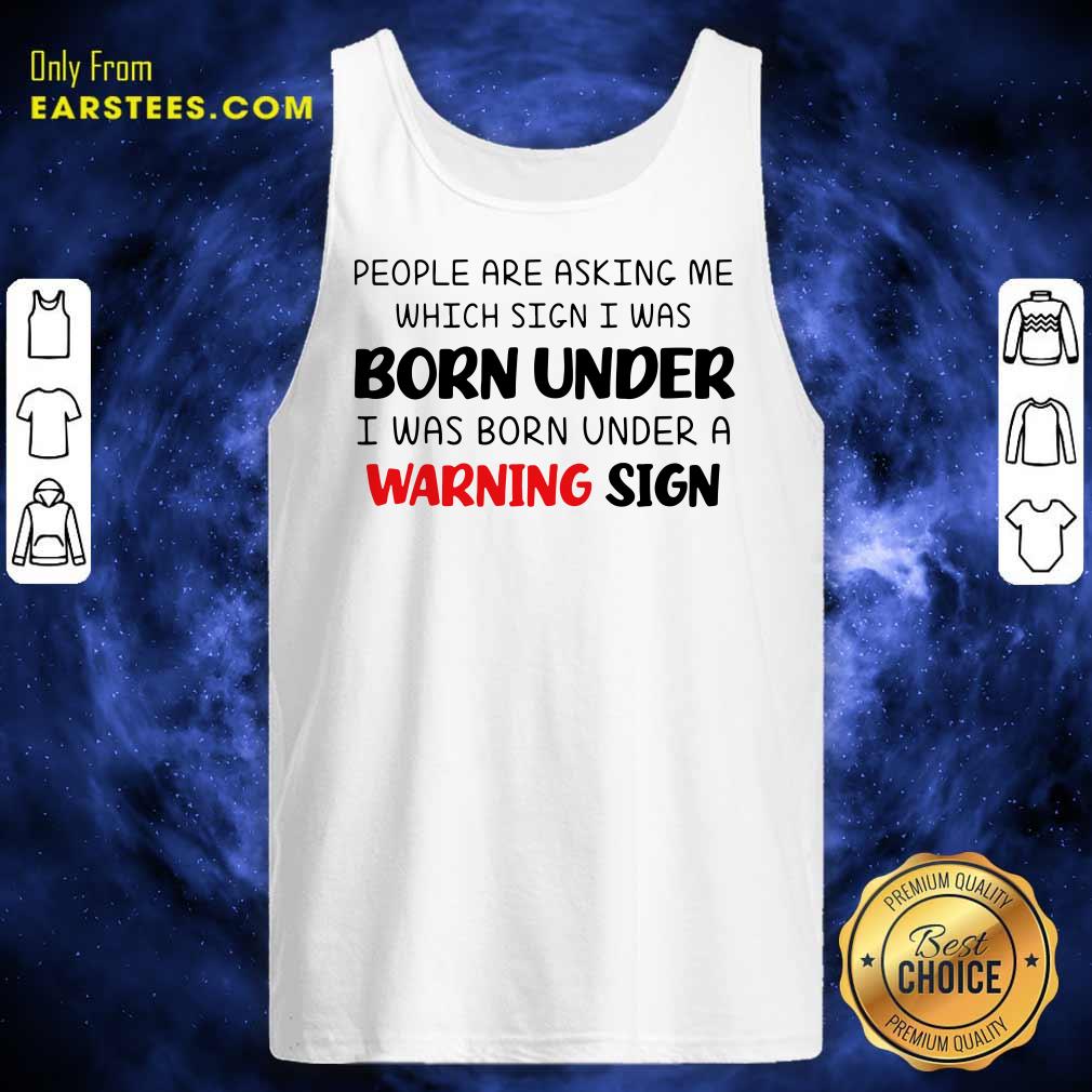 People Are Asking Me Which Sign I Was Born Under Warning Sign Shirt