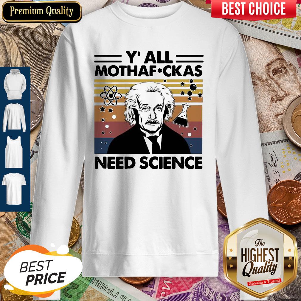 Perfect Albert Einstein Y All Mothafuckas Need Science Vintage Shirt