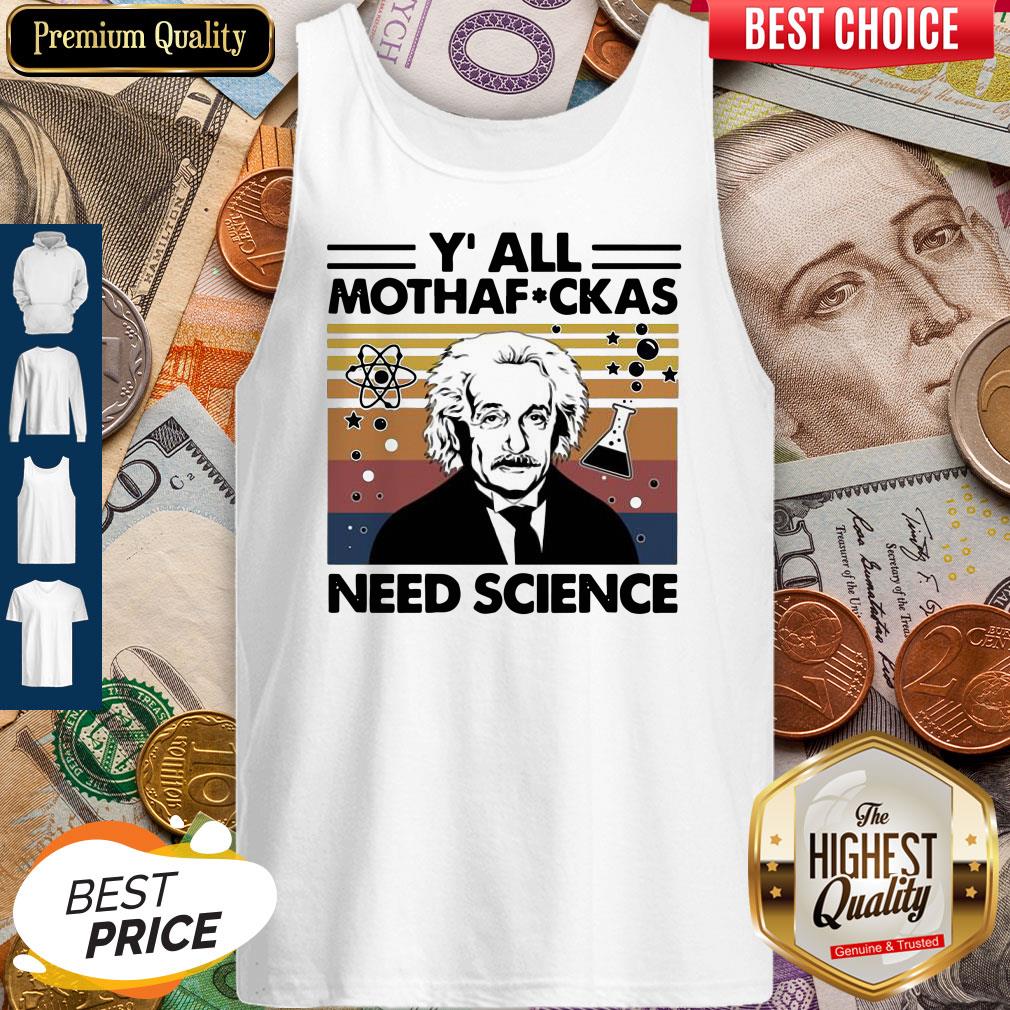 Perfect Albert Einstein Y All Mothafuckas Need Science Vintage Shirt