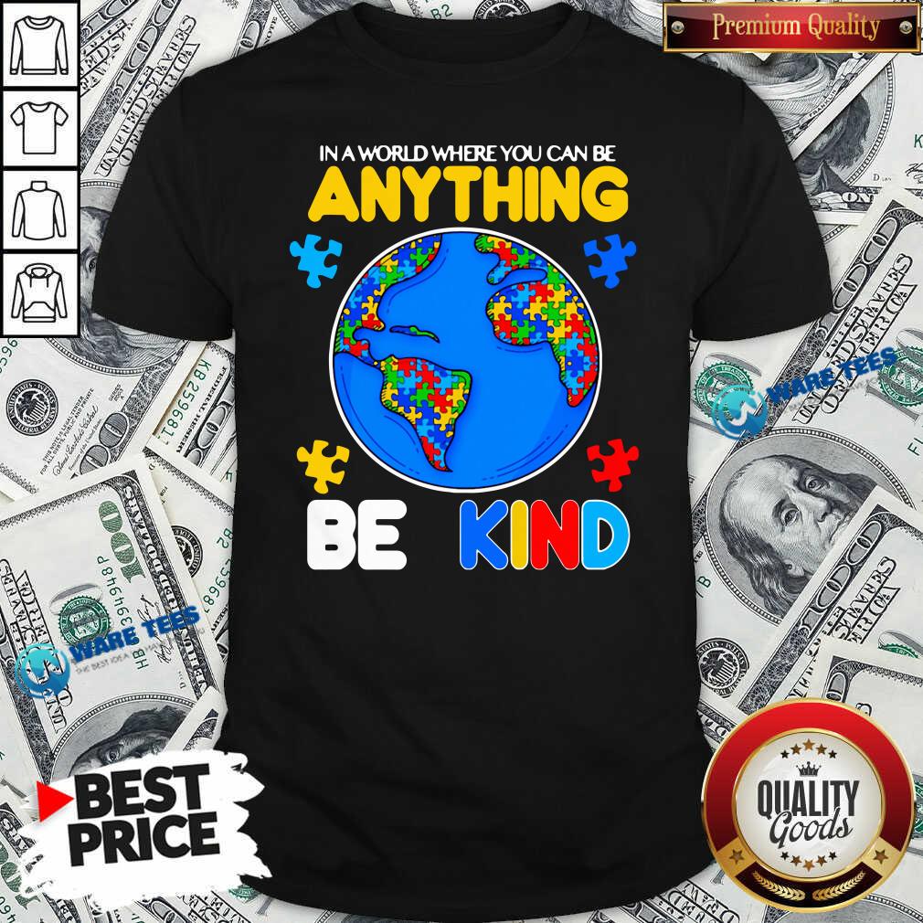 Perfect Autism In A World Where You Can Be Anything Be Kind Shirt