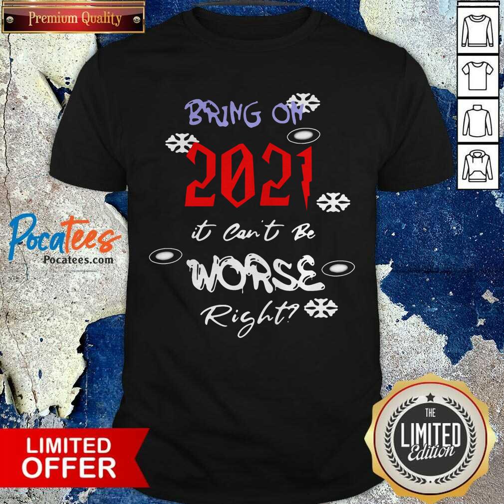 Perfect Bring On 2021 It Can’t Be Worse Right New Year Celebration Shirt