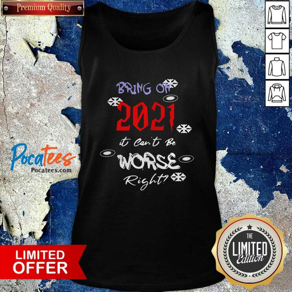 Perfect Bring On 2021 It Can’t Be Worse Right New Year Celebration Shirt
