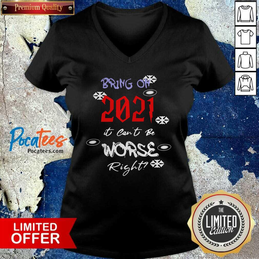 Perfect Bring On 2021 It Can’t Be Worse Right New Year Celebration Shirt