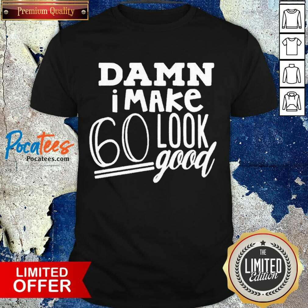 Perfect Damn I Make 60 Look Good Shirt