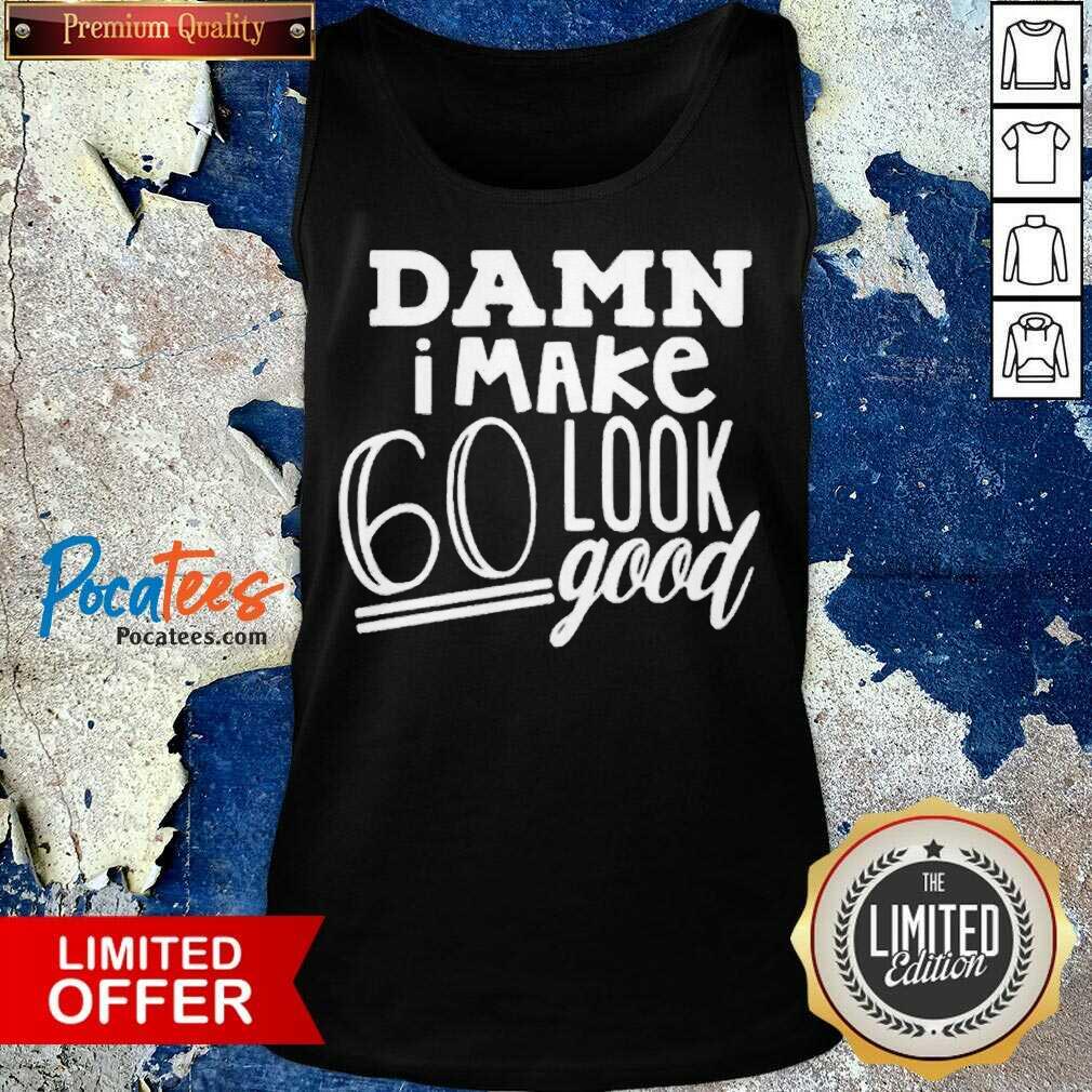 Perfect Damn I Make 60 Look Good Shirt