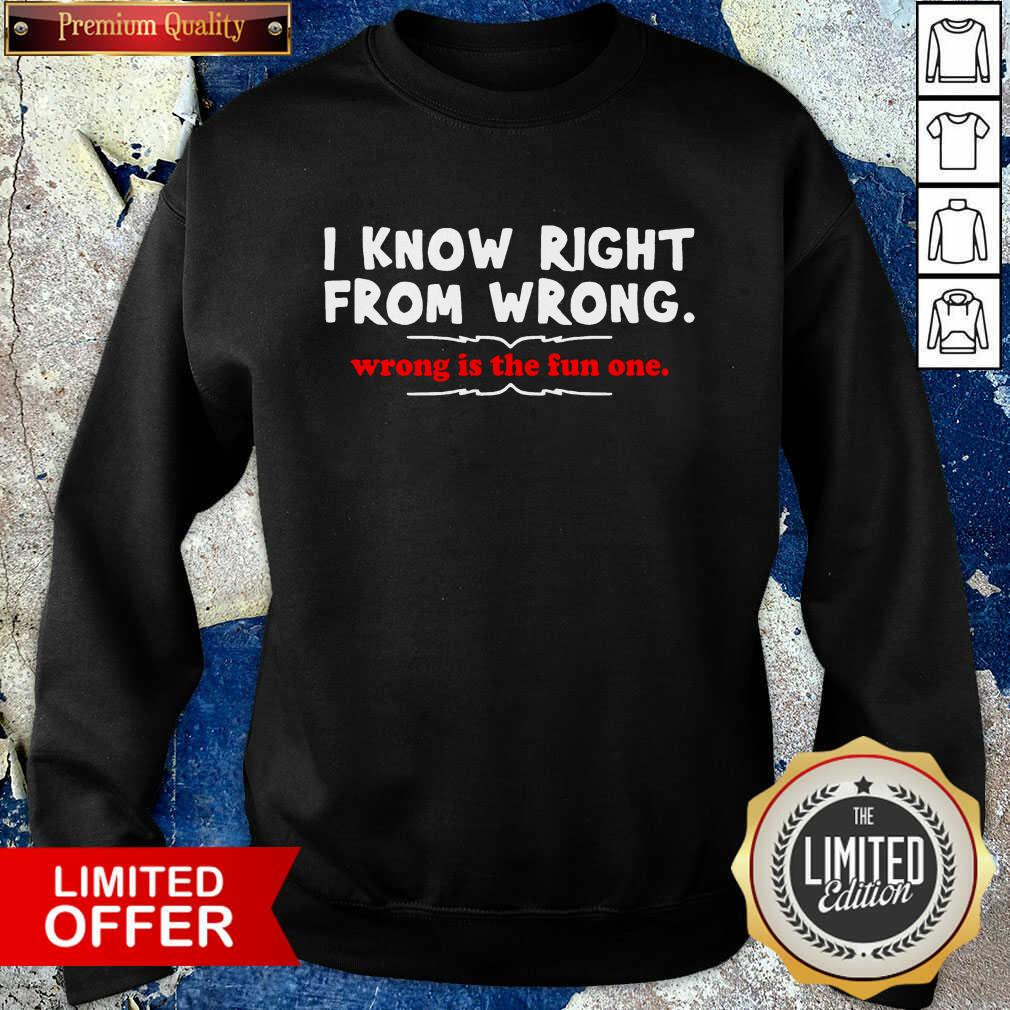 Perfect I Know Right From Wrong Is The Fun One Shirt