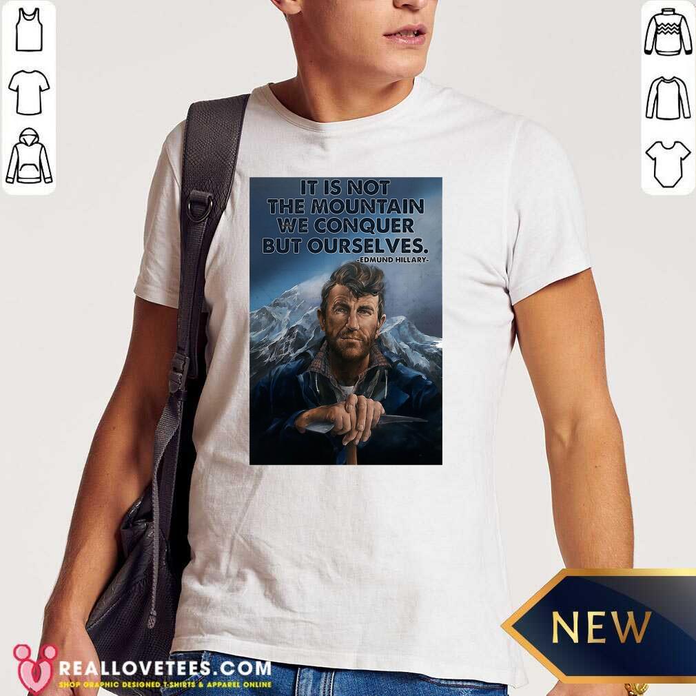 perfect-its-not-the-mountain-we-conquer-but-ourselves-edmund-hillary-funny-shirt.jpg