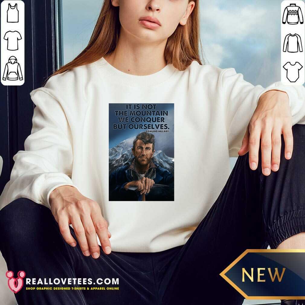 perfect-its-not-the-mountain-we-conquer-but-ourselves-edmund-hillary-funny-sweatshirt.jpg