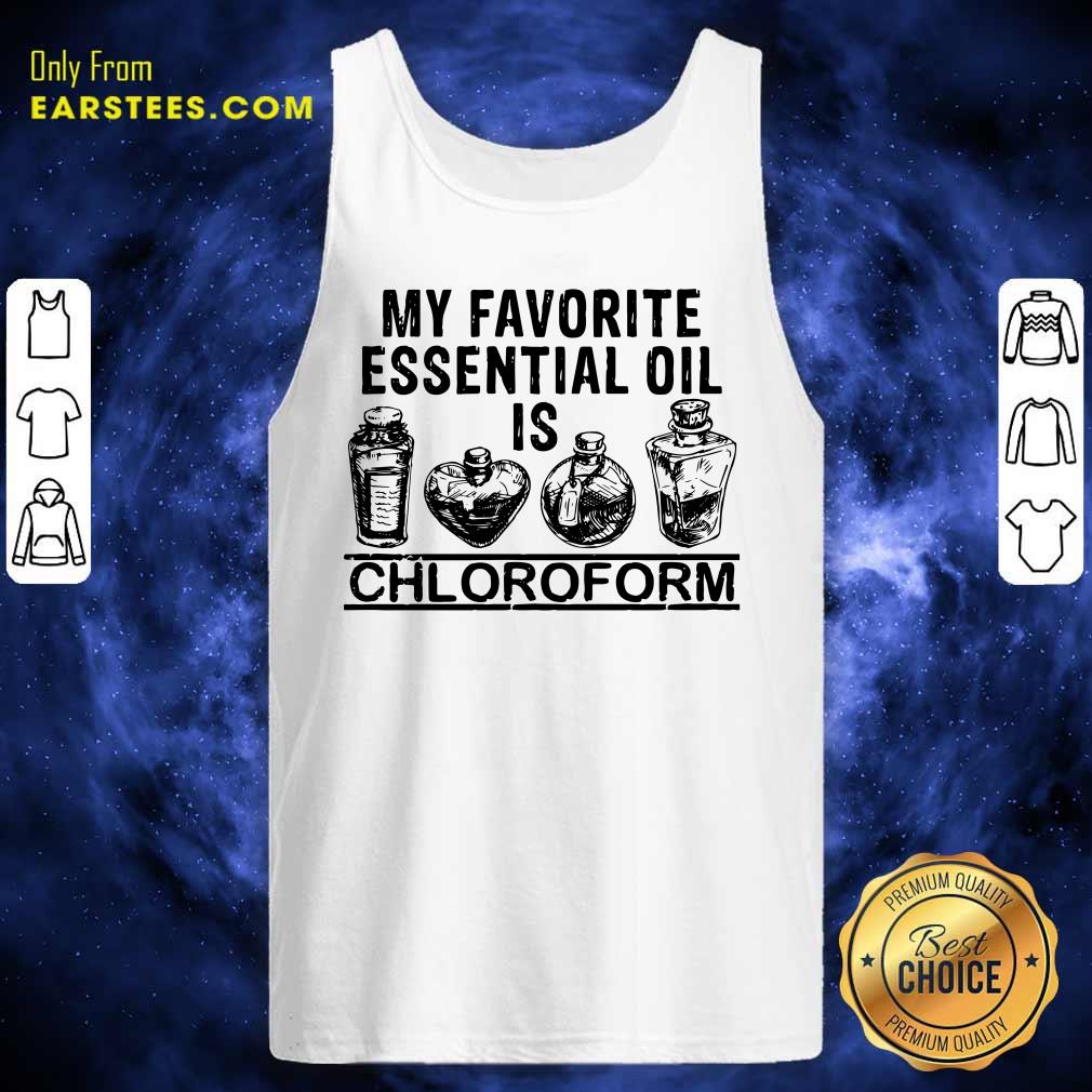 Perfect My Favorite Essential Oil Is Chloroform Shirt