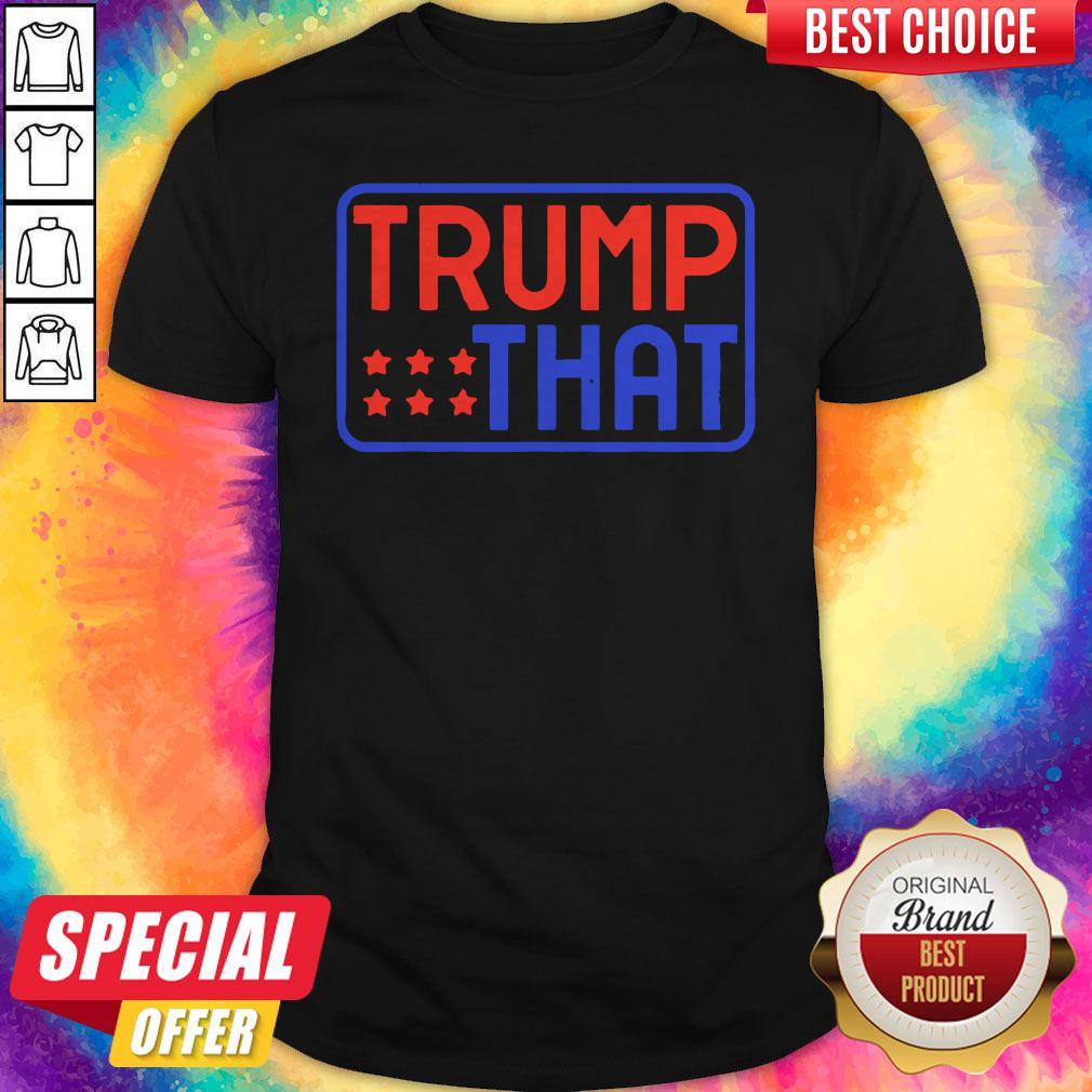 Perfect Pro Trump That 2020 Reelect Donald President Republican Shirt