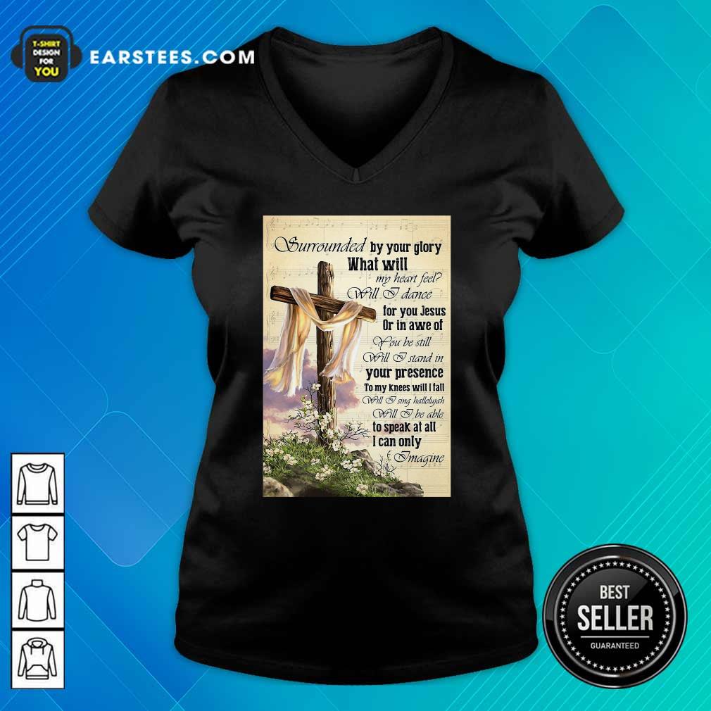 Perfect Surrounded By Your Glory What WIll My Heart Feel Will I Dance Shirt