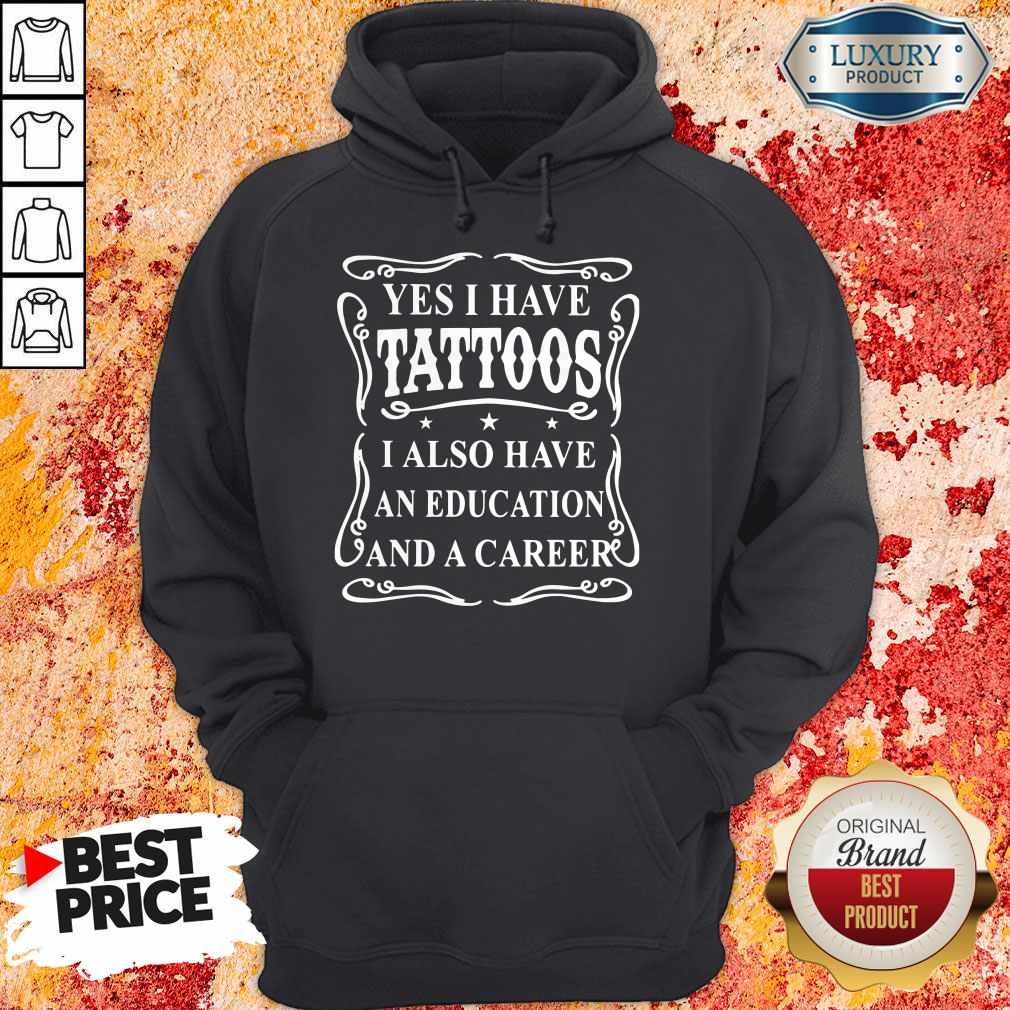 Perfect Yes I Have Tattoos I Also Have An Education And A Career Shirt