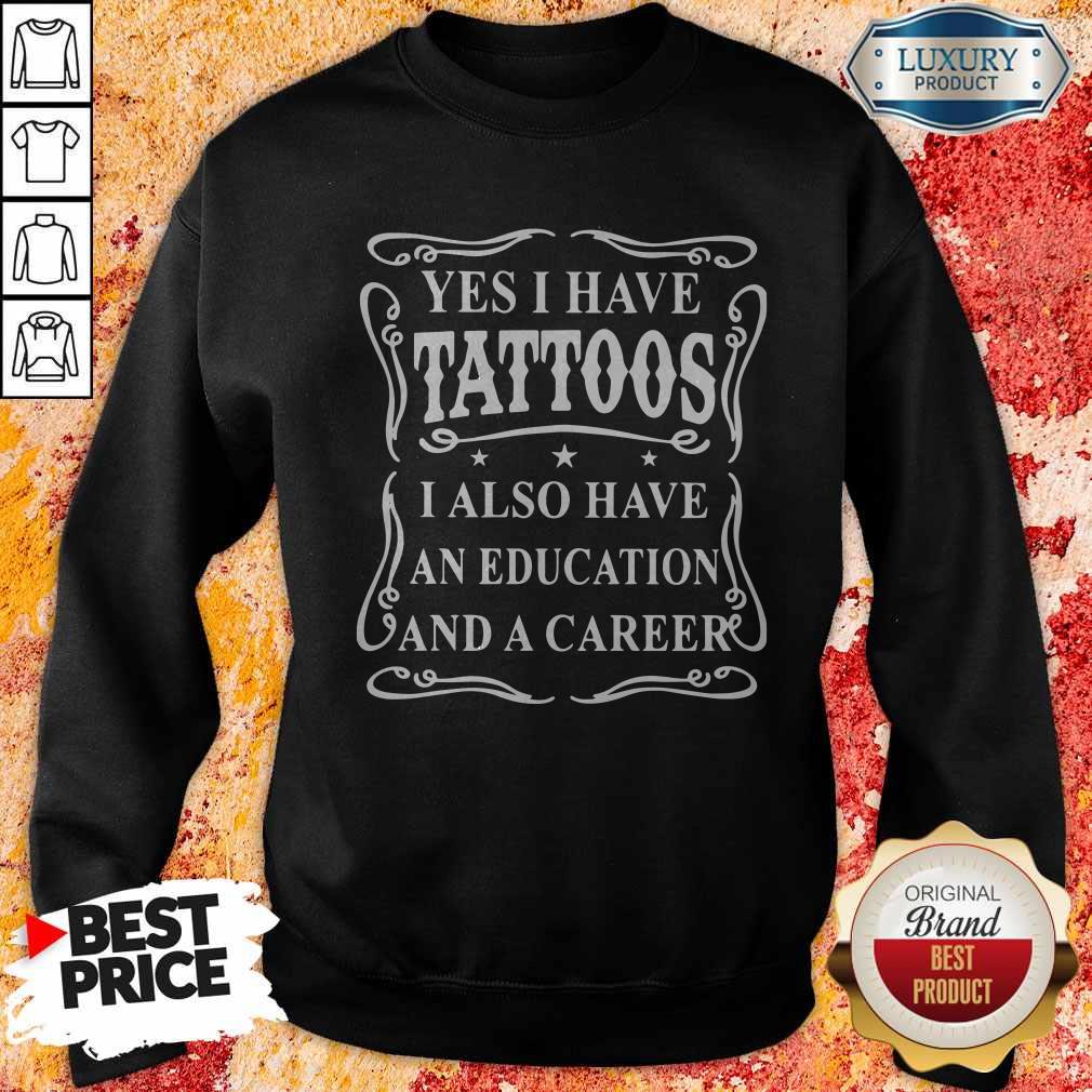 Perfect Yes I Have Tattoos I Also Have An Education And A Career Shirt