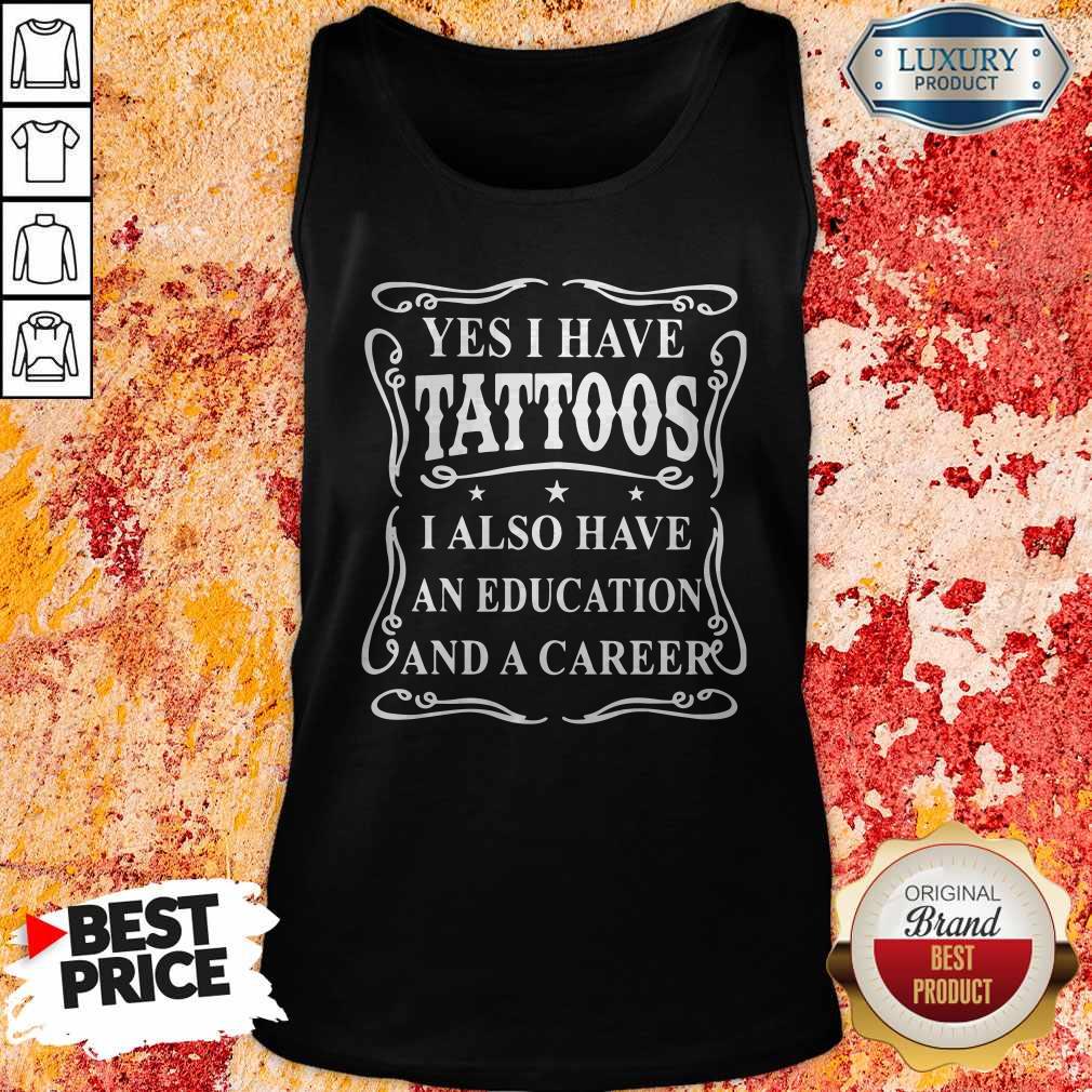 Perfect Yes I Have Tattoos I Also Have An Education And A Career Shirt