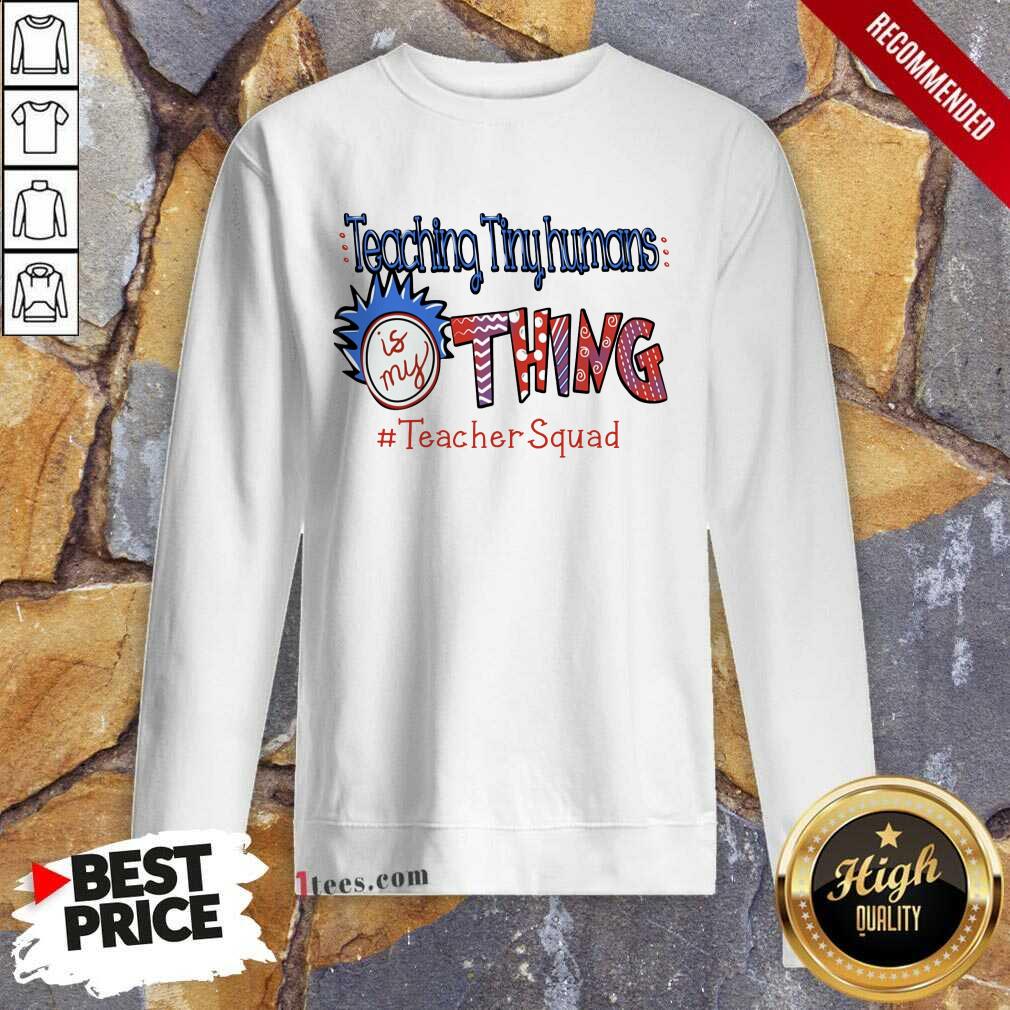 Perfet Teaching Tiny Humans Is My Thing Teacher Squad Shirt