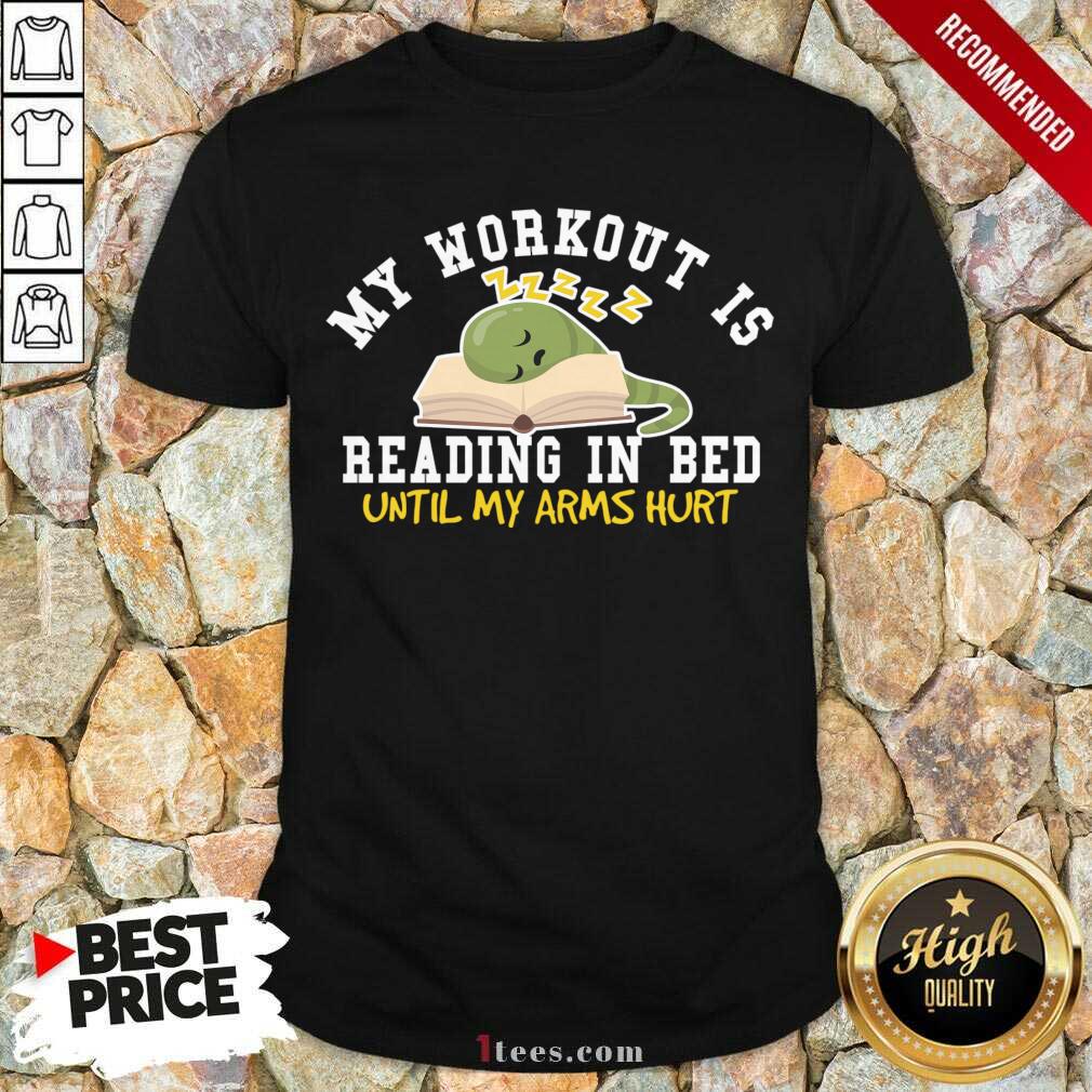 Pertty My Workout Is Reading In Bed Until My Arms Hurt Shirt
