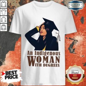 An Indigenous Woman With Degrees Shirt