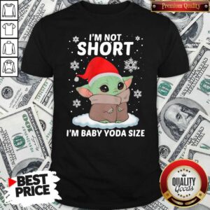 Awesome I'm Not Short I'm Baby Yoda Size Shirt