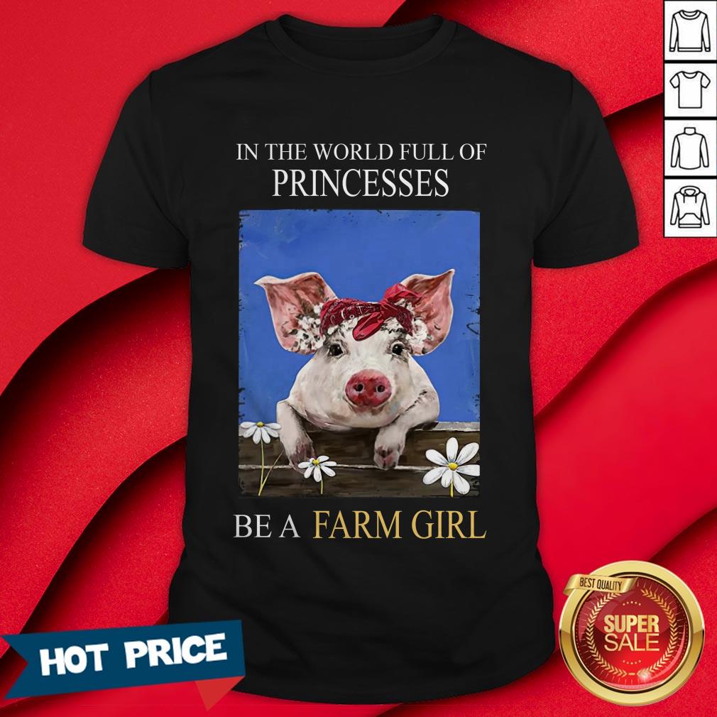 pig-in-the-world-full-of-princess-be-a-farm-girl-shirt.jpg