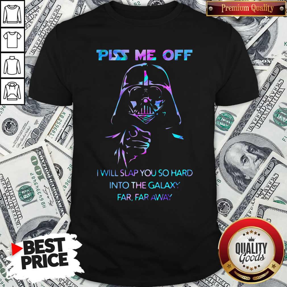 Piss Me Off I Will Slap You So Hard Into The Galaxy Far Far Away Shirt