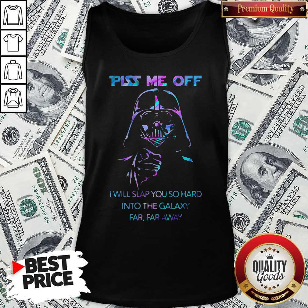 Piss Me Off I Will Slap You So Hard Into The Galaxy Far Far Away Shirt