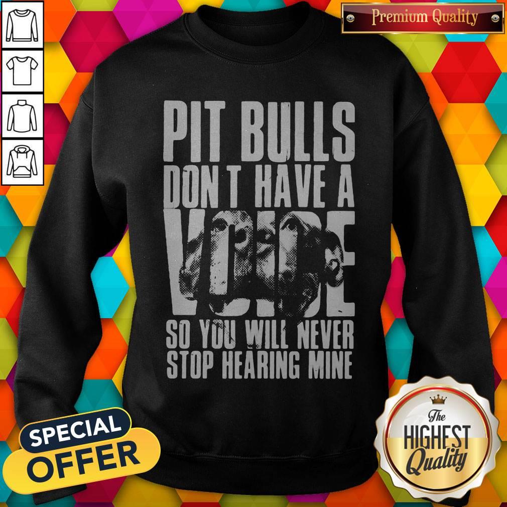 Pit Bulls Don't Have A Voice So You Will Never Stop Hearing Mine Shirt